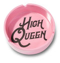“High Queen” Ashtray *NEW