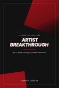 ARTIST BREAKTHROUGH REAL: From Scarcity to Creative Abundance By Jasming Jackson