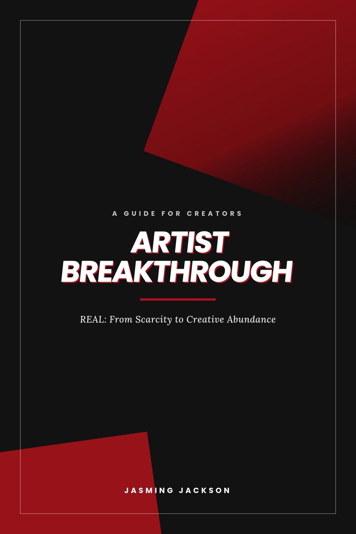 ARTIST BREAKTHROUGH REAL: From Scarcity to Creative Abundance By Jasming Jackson